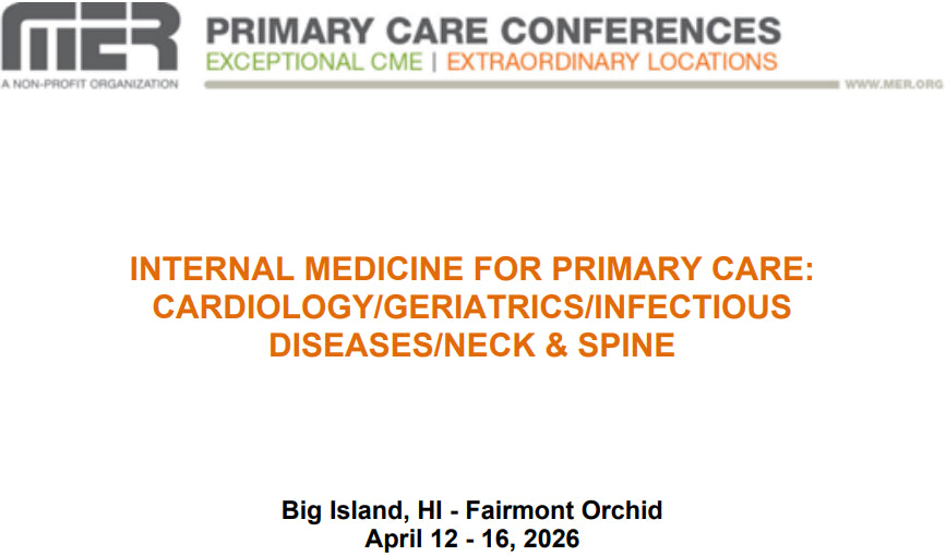 MER Primary Care Conferences Internal Medicine for Primary Care Cardio Geri ID Neck & Spine Apr 12-16, 2026