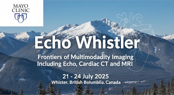 Mayo Clinic Echo Whistler Frontiers of Multimodality Imaging Including Echo, Cardiac CT and MRI 2025