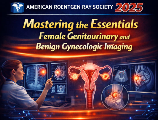 American Roentgen Ray Society Mastering the Essentials Female Genitourinary and Benign Gynecologic Imaging 2025