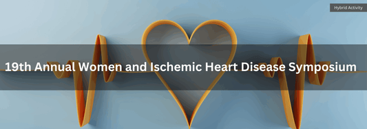 Cedars Sinai 19th Annual Women and Ischemic Heart Disease Symposium 2025