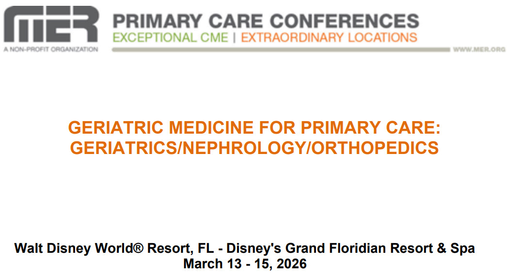 MER Primary Care Conferences Geriatric Medicine for Primary Care Geri Nephro Ortho Mar 13-15, 2026