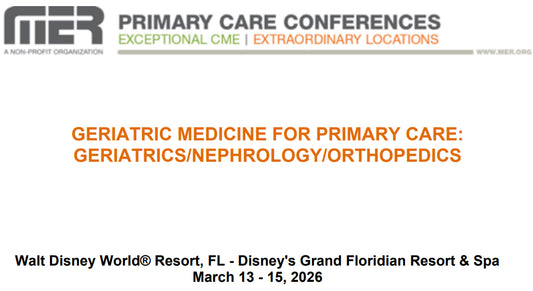 MER Primary Care Conferences Geriatric Medicine for Primary Care Geri Nephro Ortho Mar 13-15, 2026