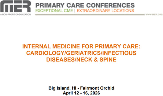 MER Primary Care Conferences Internal Medicine for Primary Care Cardio Geri ID Neck & Spine Apr 12-16, 2026
