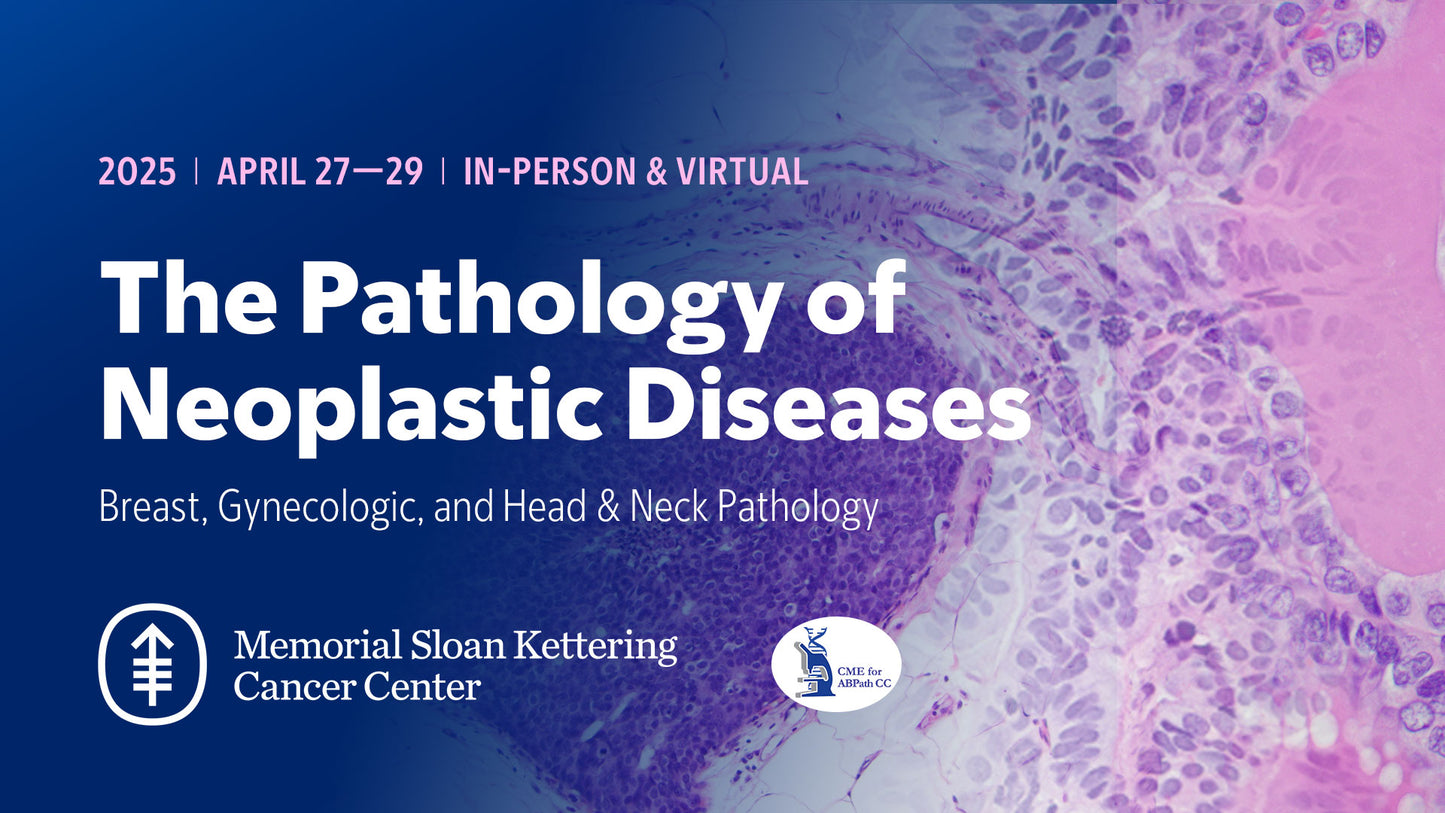 Memorial Sloan Kettering Cancer Center The Pathology of Neoplastic Diseases 2025