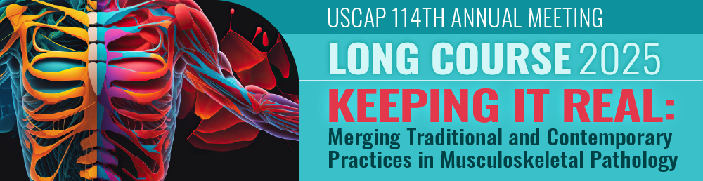 USCAP Annual Meeting Long Course Keeping it Real Merging Traditional and Contemporary Practices in Musculoskeletal Pathology 2025