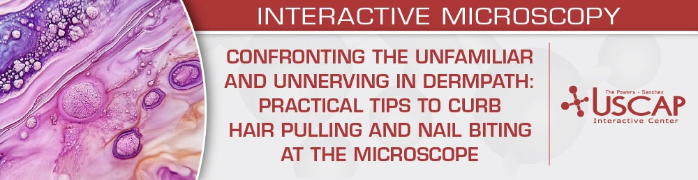 USCAP Confronting the Unfamiliar and Unnerving in Dermpath Practical Tips to Curb Hair Pulling and Nail Biting at the Microscope 2026