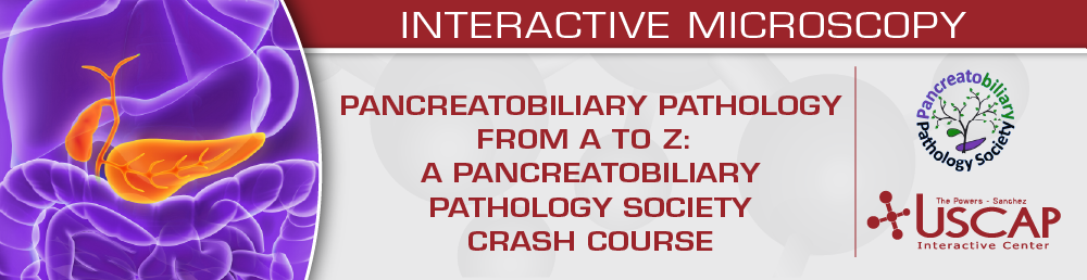 USCAP Pancreatobiliary Pathology from A to Z A Pancreatobiliary Pathology Society Crash Course 2025